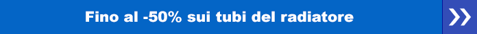 Fino al -50% sui tubi del radiatore